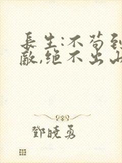 长生:不苟到无敌,绝不出山小说