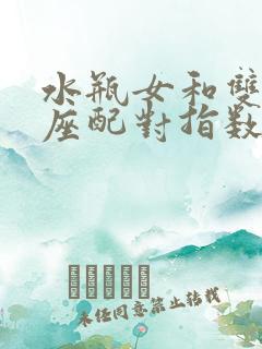 水瓶女和双子男座配对指数