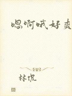 嗯啊哦好爽还要