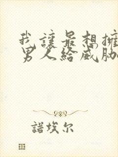 我让最想拥抱的男人给威胁了泰剧