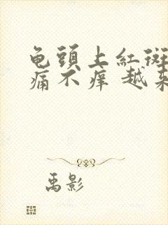 龟头上红斑 不痛不痒 越来越多