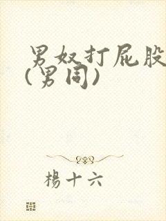 男奴打屁股调教(男同)