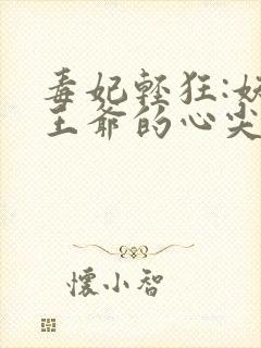 毒妃轻狂:妖孽王爷的心尖宠全文阅读