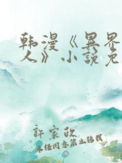 韩漫《异界猎妻人》小说免费