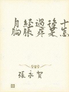 月经过后十来天胸胀疼是怎么回事