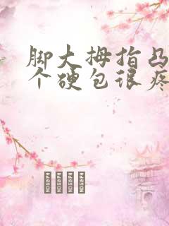 脚大拇指凸起一个硬包很疼