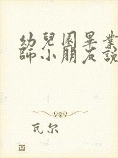 幼儿园毕业对老师小朋友说的话