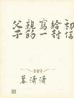 父亲写给初二儿子的一封信写期望和鼓励