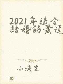 2021年适合结婚的黄道吉日