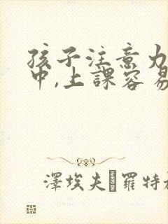 孩子注意力不集中,上课容易走神