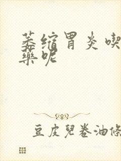 萎缩胃炎吃什么药呢