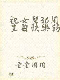 祝女儿36周岁生日快乐的句子暖心