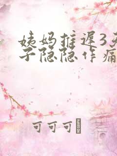 姨妈推迟3天肚子隐隐作痛