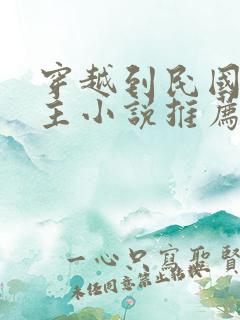 穿越到民国的男主小说推荐