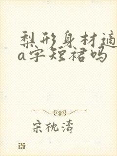 梨形身材适合穿a字短裙吗