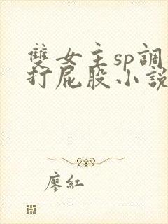 双女主sp调教打屁股小说