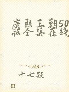 康熙王朝50集版全集在线观看免费