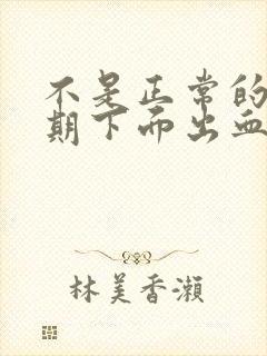 不是正常的月经期下面出血是什么原因