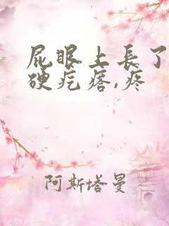 屁眼上长了个硬硬疙瘩,疼