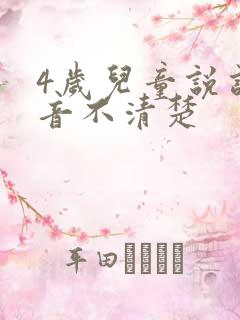 4岁儿童说话发音不清楚