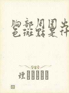 胸部周围出现褐色斑点是什么原因