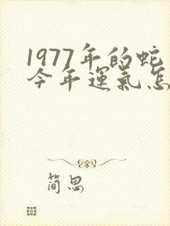 1977年的蛇今年运气怎么样