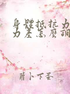 身体抵抗力免疫力差怎么调理