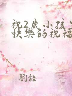 祝2岁小孩生日快乐的祝福语