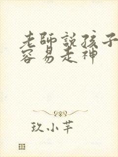 老师说孩子上课容易走神