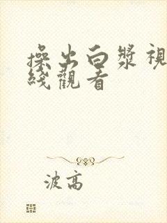 操出白浆视频在线观看