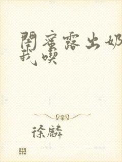 闺蜜露出奶头让我吃