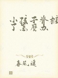 小孩子脊椎侧弯了怎么办