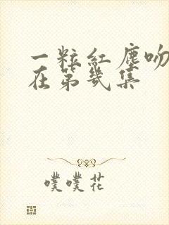 一粒红尘吻戏都在第几集