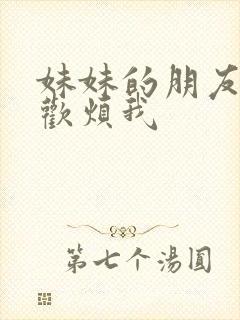 妹妹的朋友只喜欢烦我