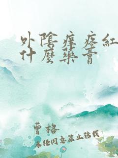 外阴痒疼红肿用什么药膏