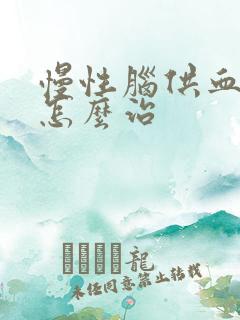 慢性脑供血不好怎么治