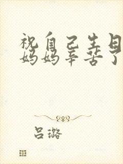 祝自己生日快乐妈妈辛苦了文案