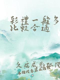 彩礼一般多少钱比较合适