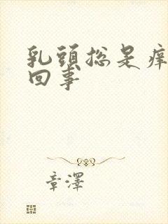 乳头总是痒怎么回事