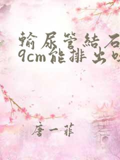 输尿管结石0.9cm能排出吗