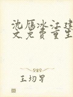 沈雁冰江建忠全文免费重生98