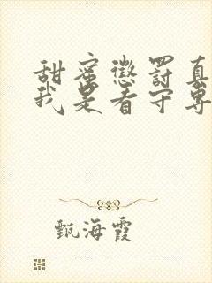 甜蜜惩罚真人版我是看守专用宠物