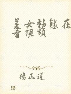 美女动态在线观看视频