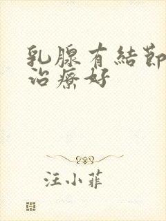 乳腺有结节哪里治疗好