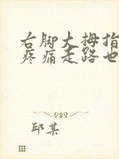 右脚大拇指上翘疼痛走路也疼