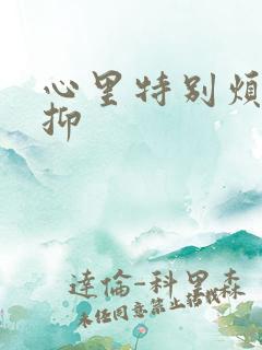 心里特别烦躁压抑