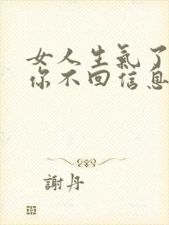 女人生气了不理你不回信息怎么办