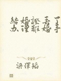 结婚证丢了怎么办理离婚手续流程