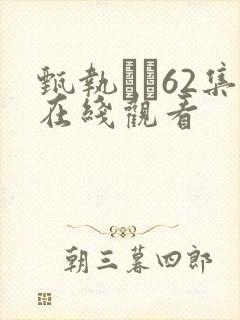 甄执�62集在线观看