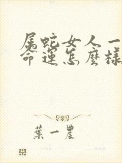 属蛇女人一生的命运怎么样